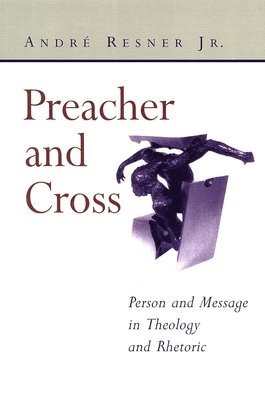 Andr e Resner - Preacher and Cross: Person and Message in Theology and Rhetoric, Häftad