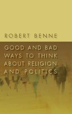 Robert Benne - Good and Bad Ways to Think About Religion and Politics, Häftad