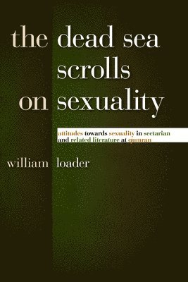 William Loader - The Dead Sea Scrolls on Sexuality: Attitudes Towards Sexuality in Sectarian and Related Literature at Qumran, Häftad