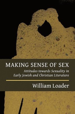 William Loader - Making Sense of Sex: Attitudes towards Sexuality in Early Jewish and Christian Literature, Häftad
