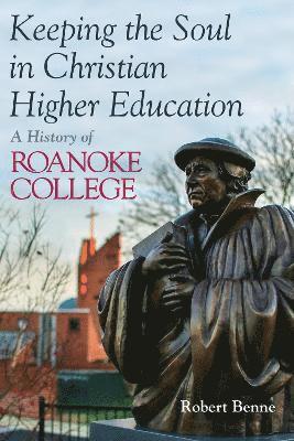 Robert Benne - Keeping the Soul in Christian Higher Education, Häftad
