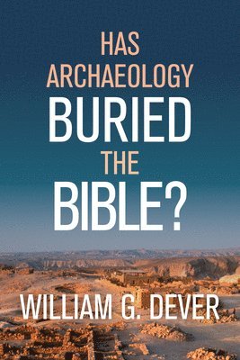 G DEVER  WILLIAM - HAS ARCHAEOLOGY BURIED THE BIBLE, Inbunden