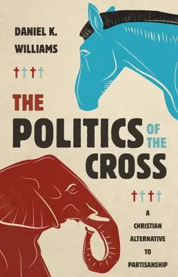 Daniel K Williams - Politics of the Cross, Inbunden. Tillgänglighet: Lägg i varukorg