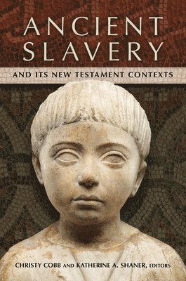 Christy Cobb, Katherine A. Shaner - Ancient Slavery and Its New Testament Contexts, Inbunden