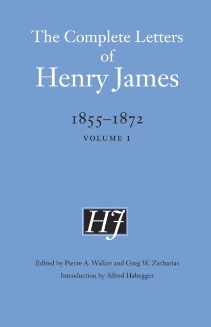 Henry James, Pierre A. Walker, Greg W. Zacharias - Complete Letters of Henry James, 1855–1872, E-bok