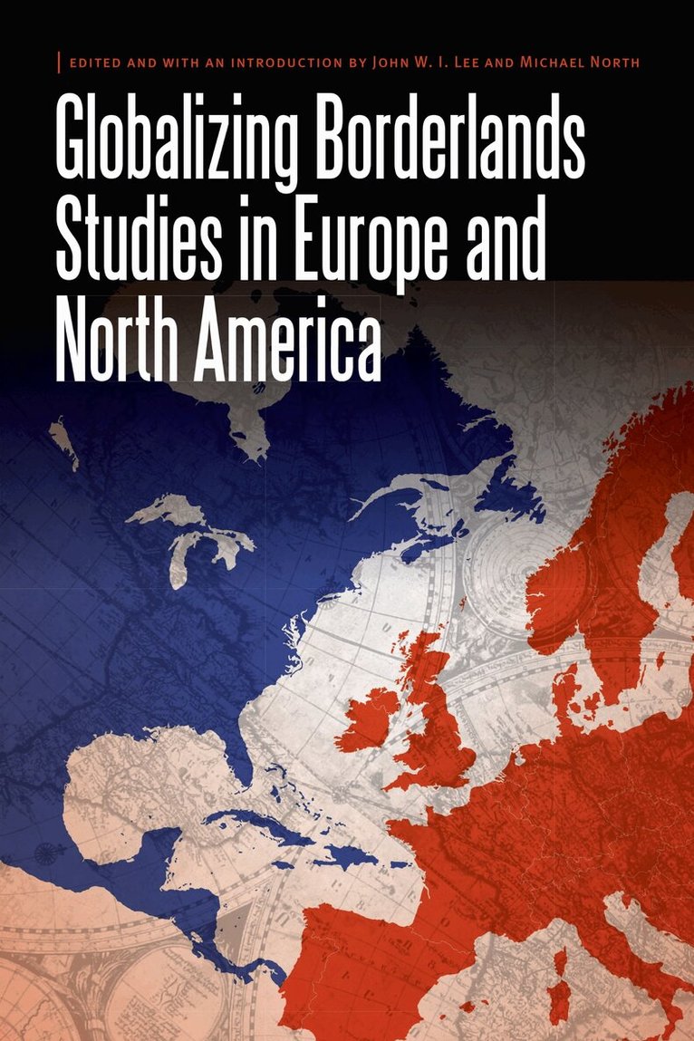 John W.I. Lee, Michael North - Globalizing Borderlands Studies in Europe and North America, E-bok