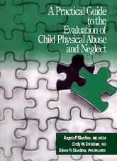 A Practical Guide to the Evaluation of Child Physical Abuse and Neglect