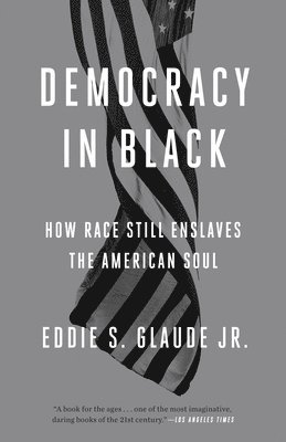 Eddie S. Glaude - Democracy in Black: How Race Still Enslaves the American Soul, Häftad