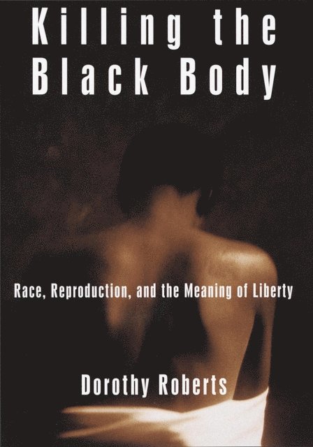 Dorothy Roberts - Killing the Black Body, E-bok