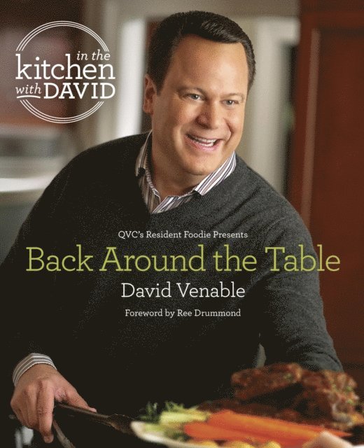 David Venable - Back Around the Table: An &quote;In the Kitchen with David&quote; Cookbook from QVC's Resident Foodie, E-bok
