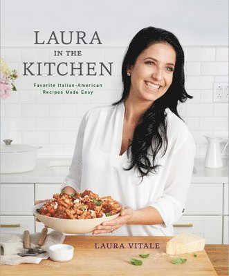 Laura Vitale - Laura in the Kitchen: Favorite Italian-American Recipes Made Easy: A Cookbook, Inbunden