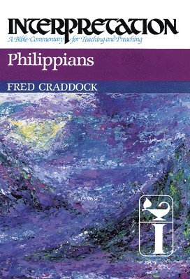 Philippians: Interpretation: A Bible Commentary for Teaching and Preaching by Fred B Craddock, Fred Craddock