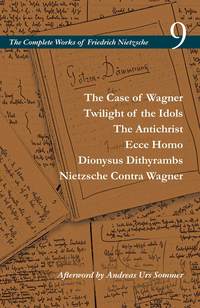 Case of Wagner / Twilight of the Idols / the Antichrist / Ecce Homo / Dionysus Dithyrambs / Nietzsche Contra Wagner