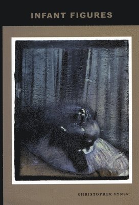 Infant Figures: The Death of the 'Infans' and Other Scenes of Origin av Christopher Fynsk