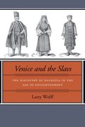 Venice and the Slavs: The Discovery of Dalmatia in the Age of Enlightenment