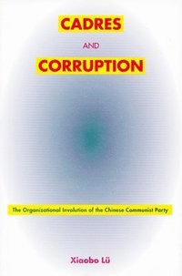 Cadres and Corruption: The Organizational Involution of the Chinese Communist Party