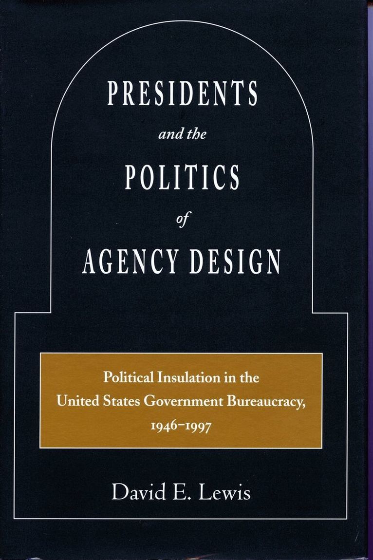 David E. Lewis - Presidents and the Politics of Agency Design, E-bok