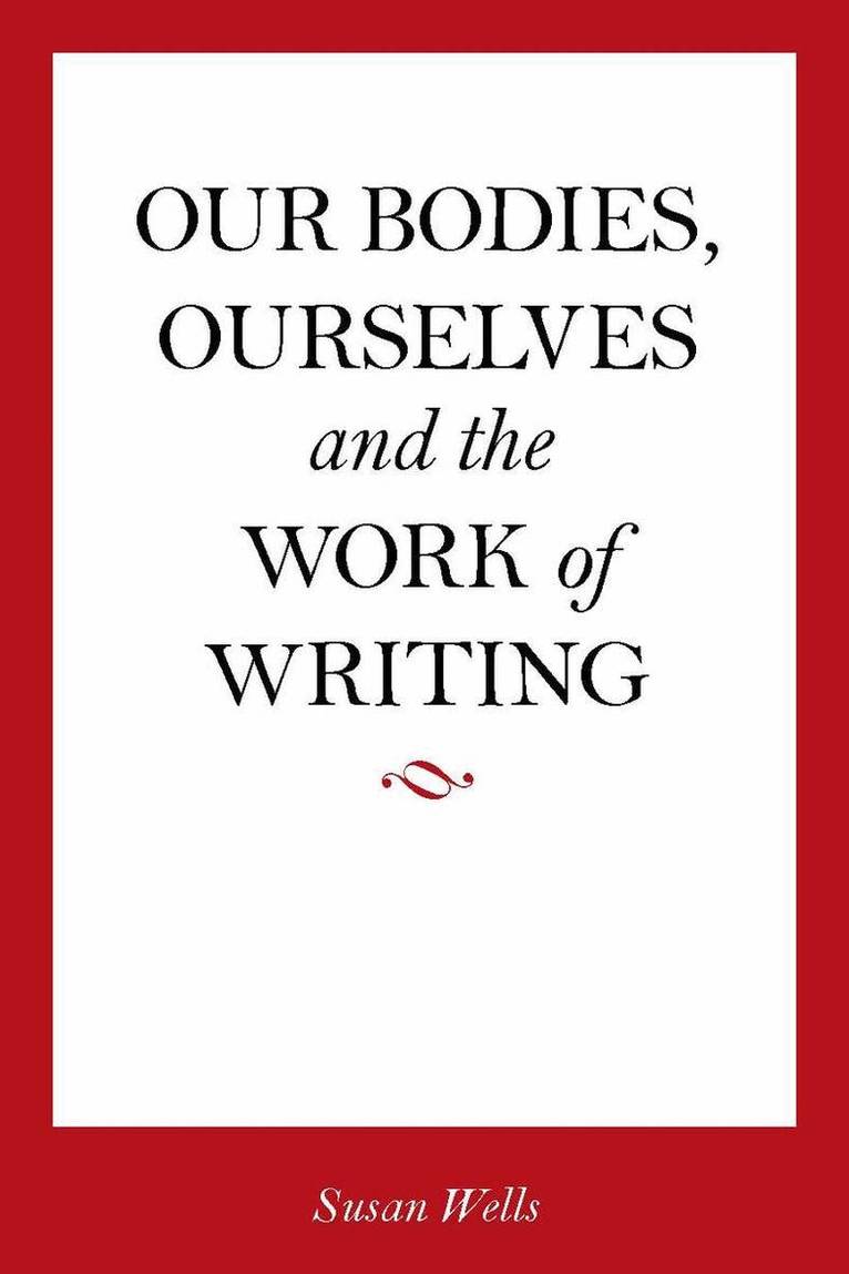Susan Wells - Our Bodies, Ourselves and the Work of Writing, E-bok