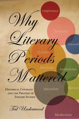 Ted Underwood - Why Literary Periods Mattered: Historical Contrast and the Prestige of English Studies, Inbunden. Tillgänglighet: Lägg i varukorg
