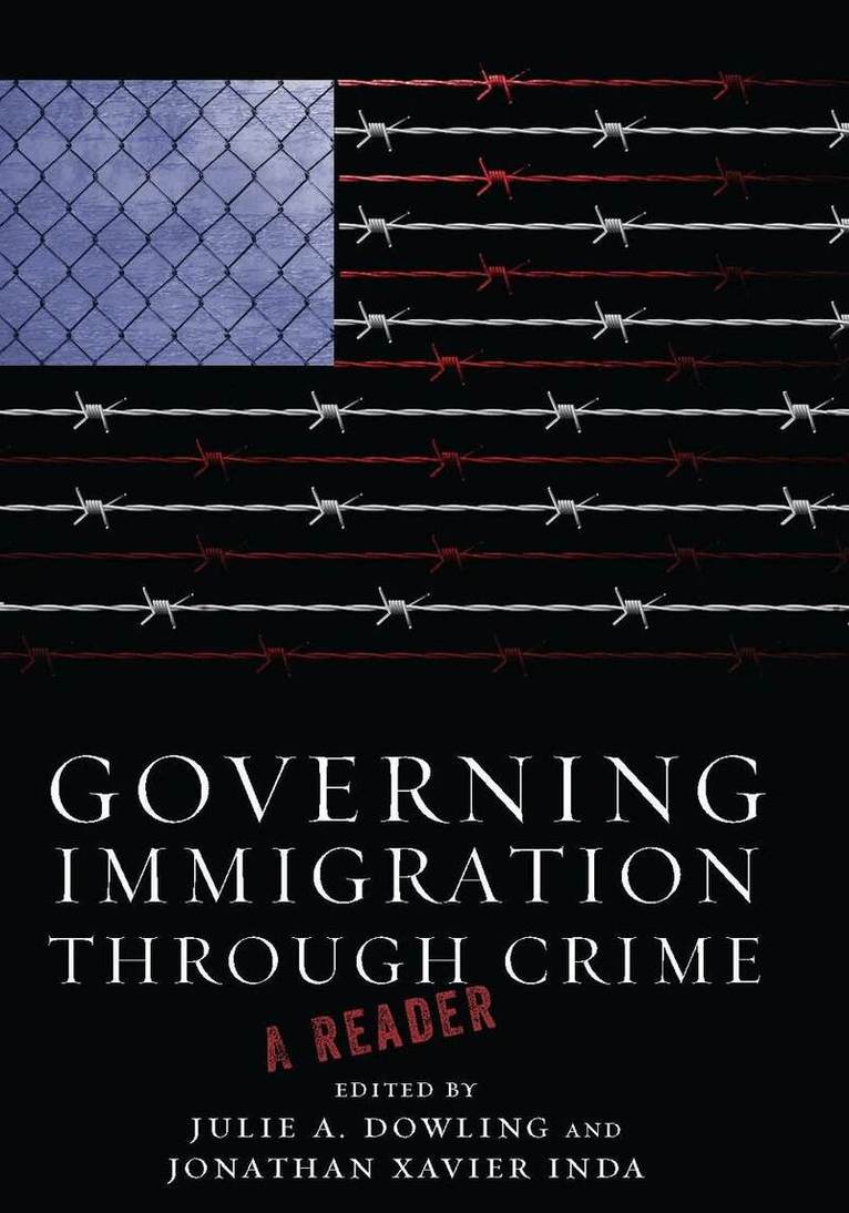Julie A. Dowling, Jonathan Xavier Inda - Governing Immigration Through Crime, E-bok