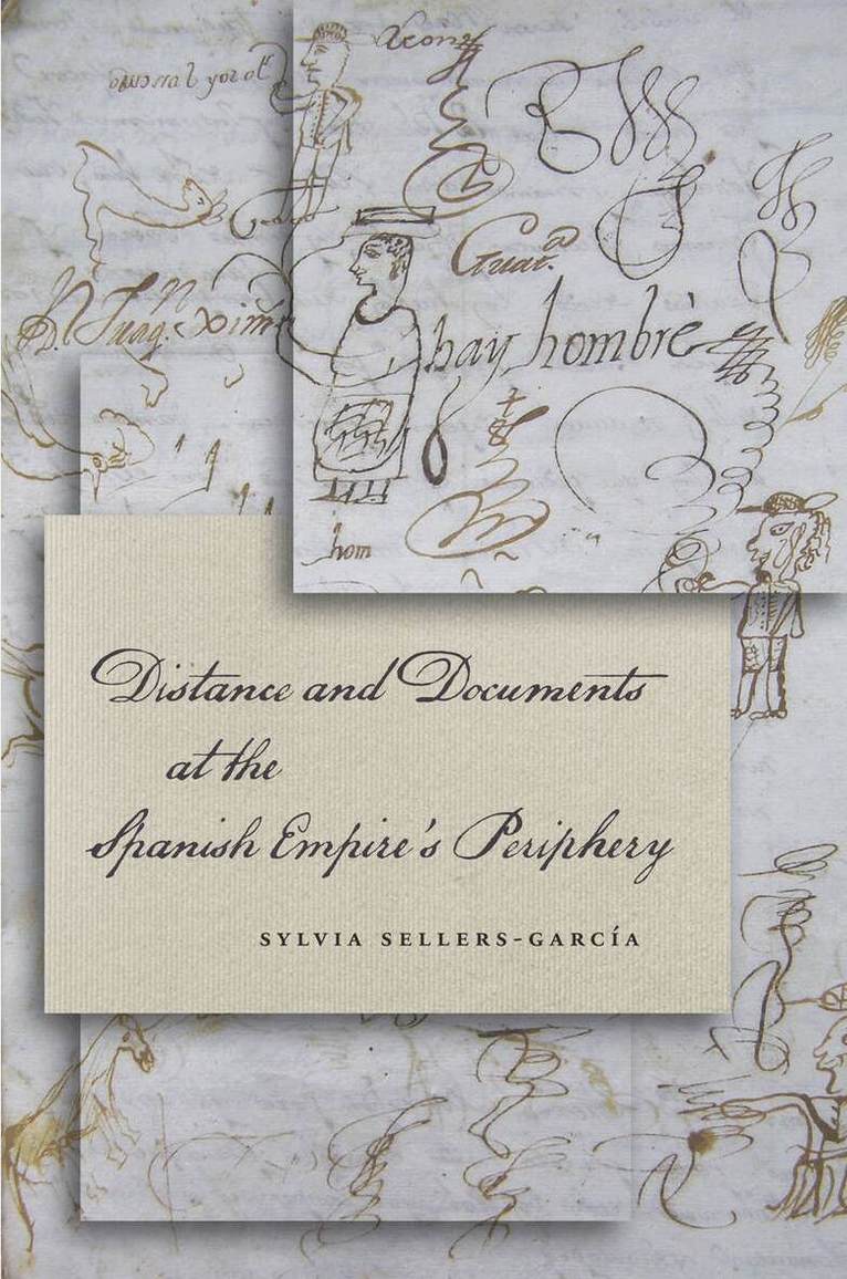 Sylvia Sellers-García - Distance and Documents at the Spanish Empire's Periphery, E-bok