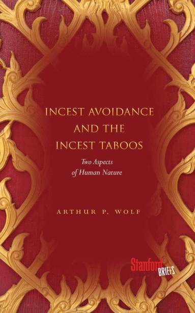 Incest Avoidance and the Incest Taboos av Arthur P Wolf, Arthur P Wolf