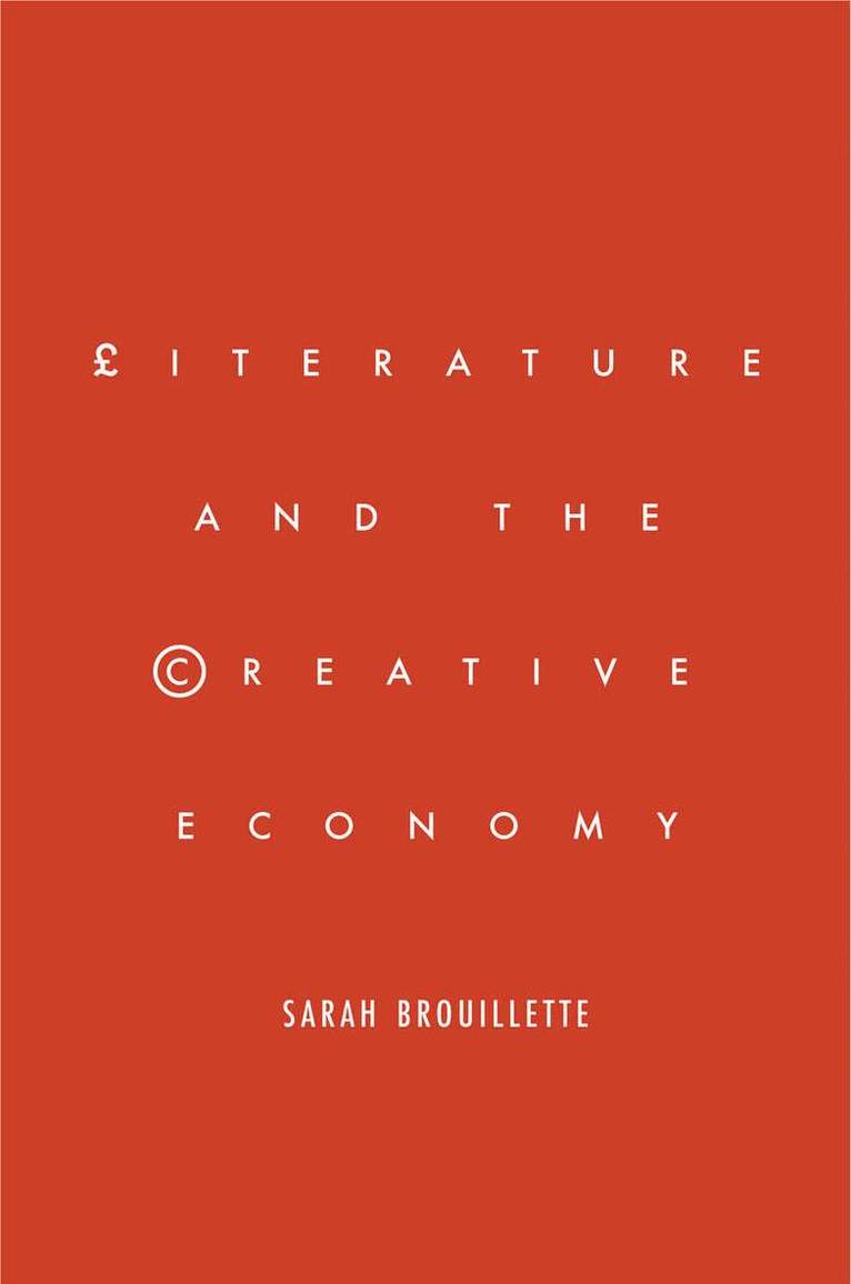 Sarah Brouillette - Literature and the Creative Economy, E-bok
