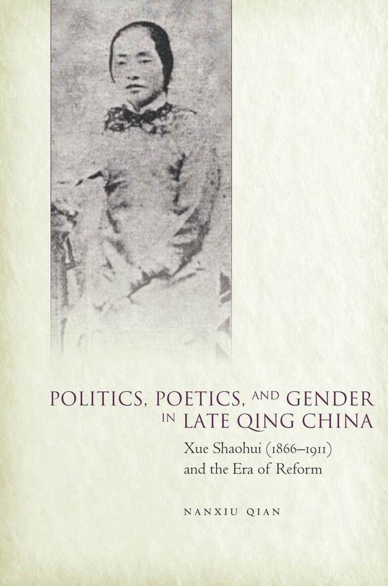 Nanxiu Qian - Politics, Poetics, and Gender in Late Qing China, E-bok
