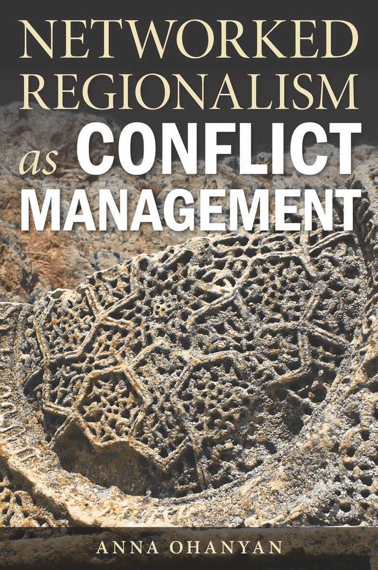Anna Ohanyan - Networked Regionalism As Conflict Management, E-bok