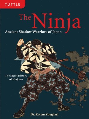 Kacem Zoughari - The Ninja: Ancient Shadow Warriors of Japan (the Secret History of Ninjutsu), Inbunden