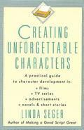 Creating Unforgettable Characters: A Practical Guide to Character Development in Films, TV Series, Advertisements, Novels & Short Stories