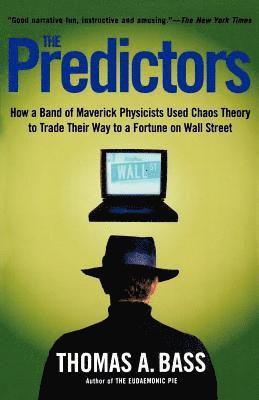 Thomas A. Bass - The Predictors: How a Band of Maverick Physicists Used Chaos Theory to Trade Their Way to a Fortune on Wall Street, Häftad
