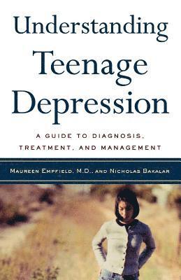 Maureen Empfield, Nicholas Bakalar - Understanding Teenage Depression: A Guide to Diagnosis, Treatment, and Management, Häftad