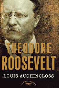 Theodore Roosevelt: The American Presidents Series: The 26th President, 1901-1909