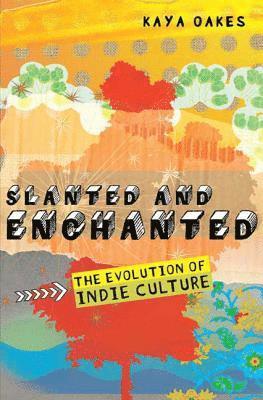 Kaya Oakes - Slanted and Enchanted: The Evolution of Indie Culture, Häftad