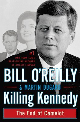 Bill O'Reilly, Martin Dugard - Killing Kennedy: The End of Camelot, Inbunden