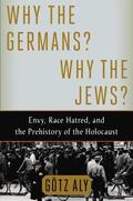 Why the Germans? Why the Jews?: Envy, Race Hatred, and the Prehistory of the Holocaust