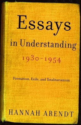 Hannah Arendt - Essays in Understanding, 1930-1954: Formation, Exile, and Totalitarianism, Häftad