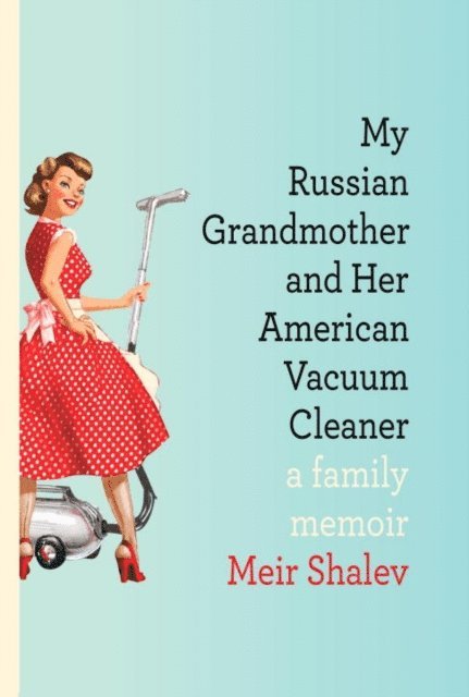 Meir Shalev - My Russian Grandmother and Her American Vacuum Cleaner, E-bok