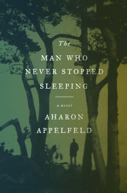 Aharon Appelfeld - Man Who Never Stopped Sleeping, E-bok