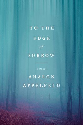 Aharon Appelfeld - To the Edge of Sorrow, Inbunden