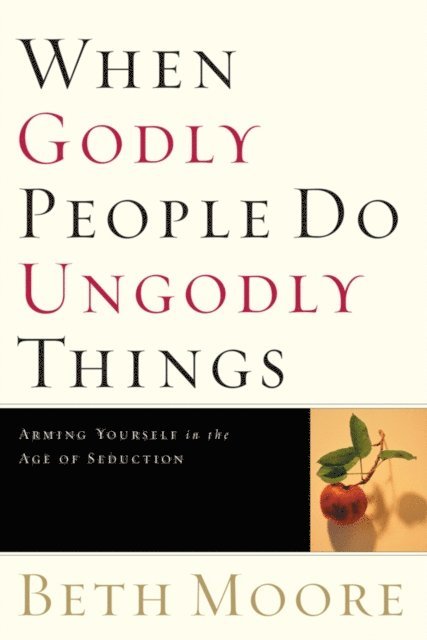 Beth Moore - When Godly People Do Ungodly Things, E-bok
