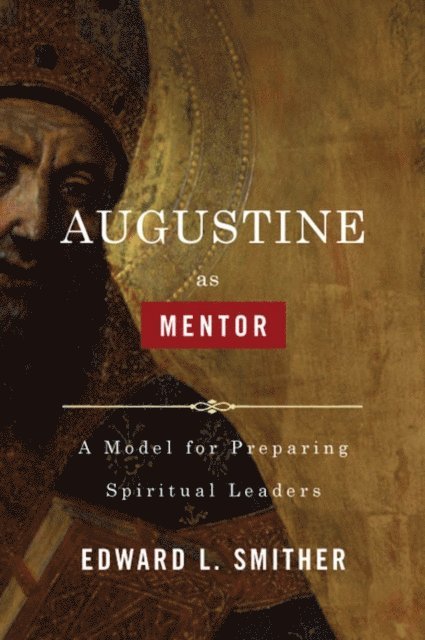 Edward L. Smither - Augustine as Mentor, E-bok