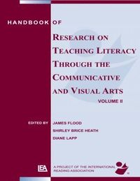 Handbook of Research on Teaching Literacy Through the Communicative and Visual Arts, Volume II