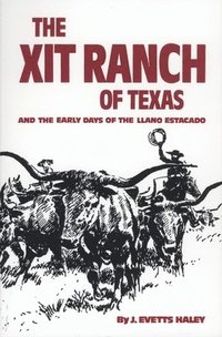 The XIT Ranch of Texas and the Early Days of the Llano Estacado