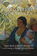Colonizing Ourselves: Tejano Back-To-Mexico Movements and the Making of a Settler Colonial Nation Volume 5