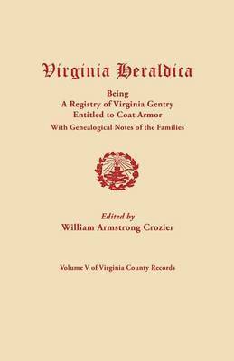 William Armstrong Crozier - Virginia Heraldica, Being a Registry of Virginia Gentry Entitled to Coat Armor, with Genealogical Notes of the Families, Häftad
