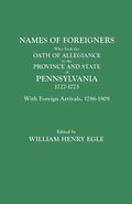 Names of Foreigners Who Took the Oath of Allegiance to the Province and State of Pennsylvania, 1727-1775. With the Foreign Arrivals, 1786-1808