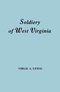 Soldiery in West Virginia in the French and Indian War; Lord Dunmore's War; the Revolution; the Later Indian Wars; the Whiskey Insurrection; the Scond War with England; the War with Mexico; and Add...