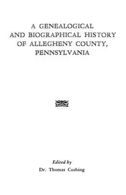 Cushing - Genealogical and Biographical History of Allegheny County, Pennsylvania, Häftad. Tillgänglighet: Lägg i varukorg